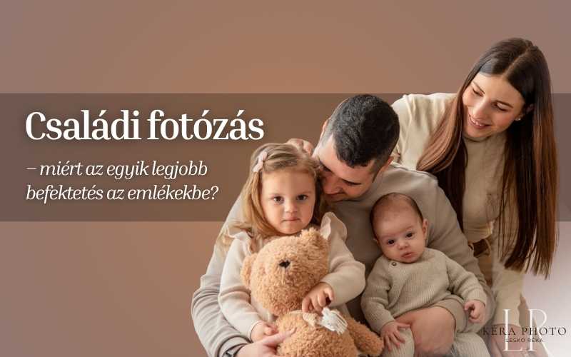 Családi fotózás – miért az egyik legjobb befektetés az emlékekbe?
