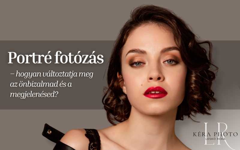 Portré fotózás – hogyan változtatja meg az önbizalmad és a megjelenésed?